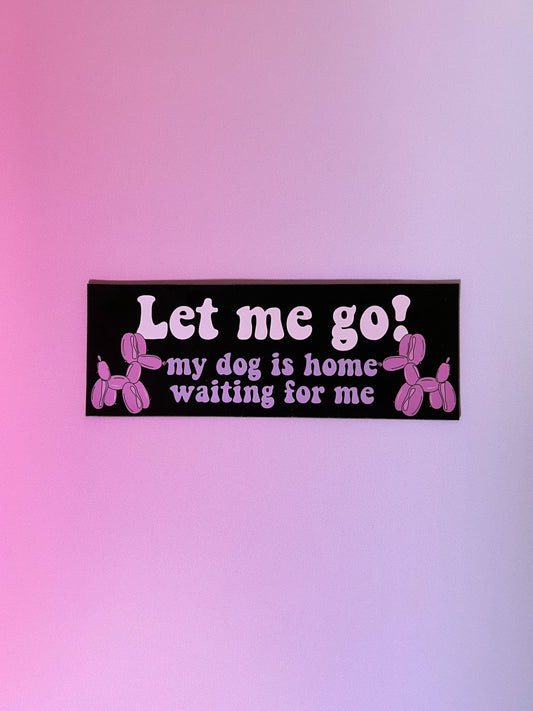 Let Me Go, My Dog is Home Waiting For Me Car Magnet